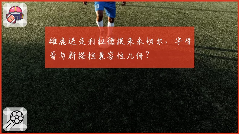 雄鹿送走利拉德换来米切尔,字母哥与新搭档兼容性几何?