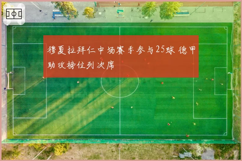 穆夏拉拜仁中场赛季参与25球 德甲助攻榜位列次席